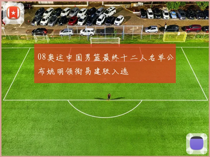 08奥运中国男篮最终十二人名单公布姚明领衔易建联入选