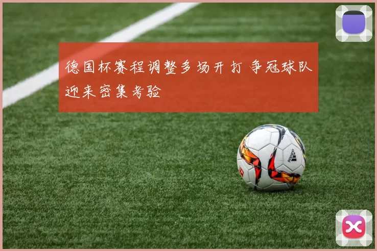 德国杯赛程调整多场开打 争冠球队迎来密集考验