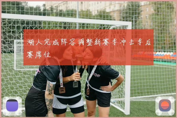 湖人完成阵容调整新赛季冲击季后赛席位