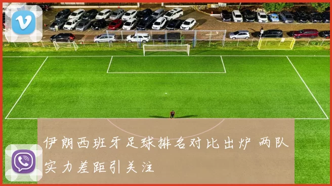 伊朗西班牙足球排名对比出炉 两队实力差距引关注